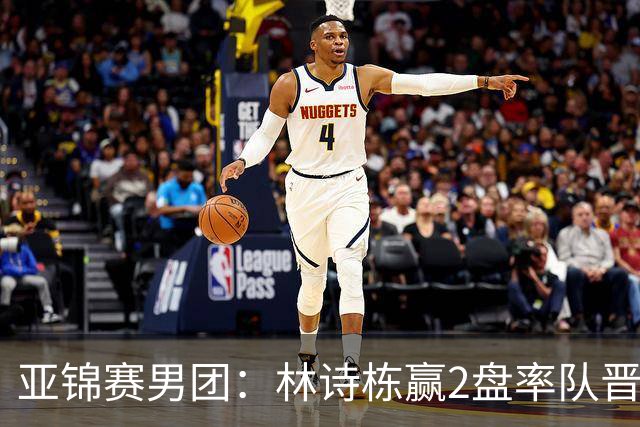 亚锦赛男团：林诗栋赢2盘率队晋级！日本双核接连输球无缘决赛
